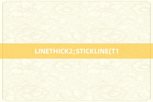 LINETHICK2;STICKLINE(T1